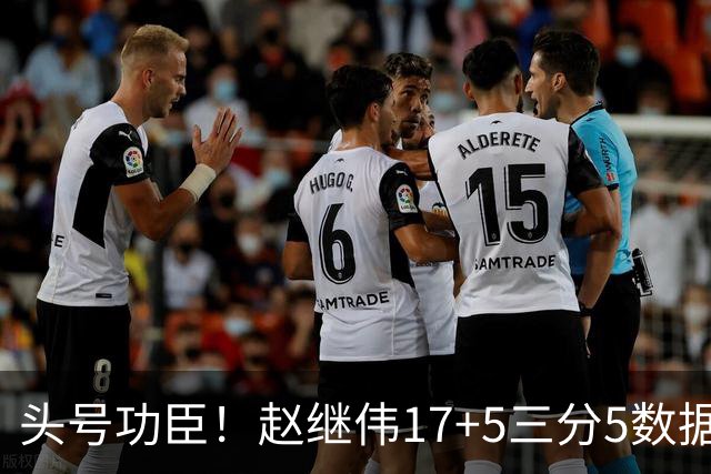 头号功臣！赵继伟17+5三分5数据全队最高 攻传一把抓诠释队长本色